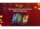 Top 5 Real Money Casino Games Online for Big Wins