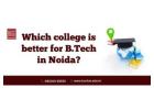 Which college is better for B.Tech in Noida?