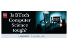 Is BTech Computer Science tough?