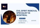 Evil Spirit Removal Specialist in Montreal – Protect Your Home & Life