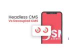Headless CMS vs Decoupled CMS: Key Differences