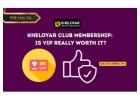 Kheloyar Club Membership: Is VIP Really Worth It?