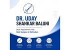 Book Appointment with Best Surgeon in Dehradun – Dr. Uday Baluni